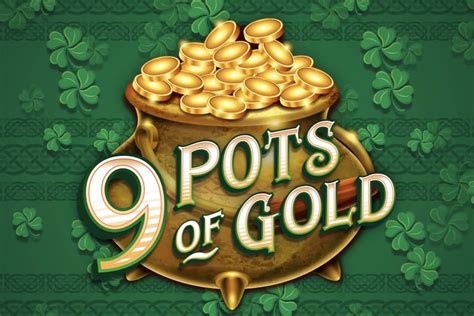 9 pots of gold